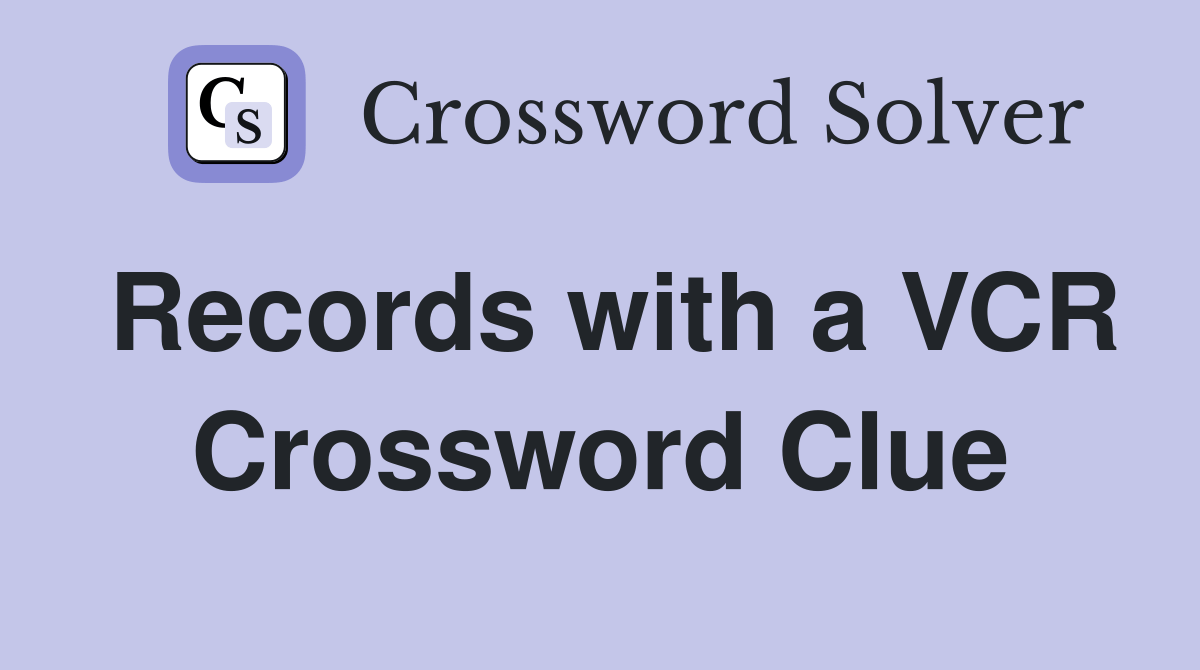 Records with a VCR Crossword Clue Answers Crossword Solver